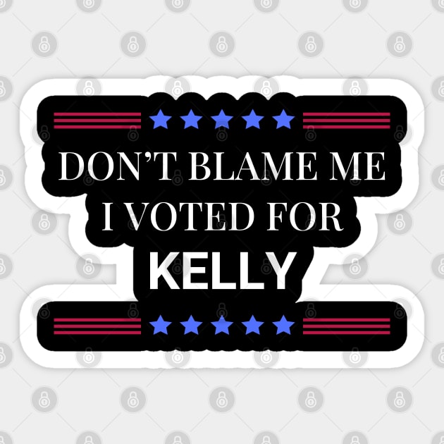 Don't Blame Me I Voted For Kelly Sticker by Woodpile